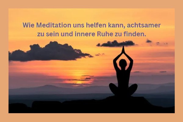 Wie Meditation uns helfen kann, achtsamer zu sein und