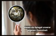 Wesen als Spiegel unserer eigenen Dummheit? Eine tiefgründige Betrachtung